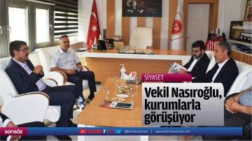 Vekil Nasıroğlu, kurumlarla g&ouml;r&uuml;ş&uuml;yor