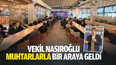 Vekil Nasıroğlu, muhtarlarla bir araya geldi