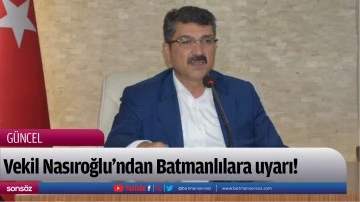 Vekil Nasıroğlu&rsquo;ndan Batmanlılara uyarı!