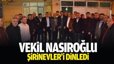 Vekil Nasıroğlu, Şirinevler&rsquo;i dinledi