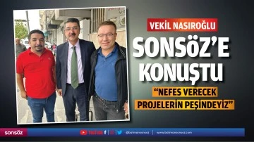Vekil Nasıroğlu, Sons&ouml;z&rsquo;e konuştu; &ldquo;Nefes verecek projelerin peşindeyiz&rdquo;