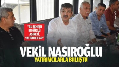 Vekil Nasıroğlu, yatırımcılarla buluştu; &ldquo;Bu şehrin en g&uuml;&ccedil;l&uuml; aşireti, yatırımcılar&rdquo;