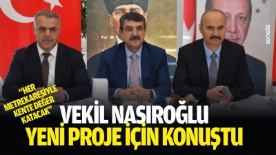 Vekil Nasıroğlu, yeni proje i&ccedil;in konuştu: &ldquo;Her metrekaresiyle kente değer katacak&rdquo;