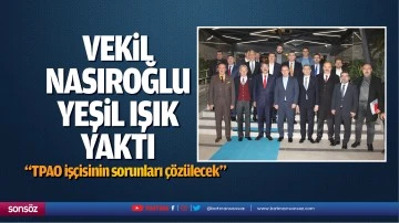 Vekil Nasıroğlu, yeşil ışık yaktı; &ldquo;TPAO iş&ccedil;isinin sorunları &ccedil;&ouml;z&uuml;lecek&rdquo;