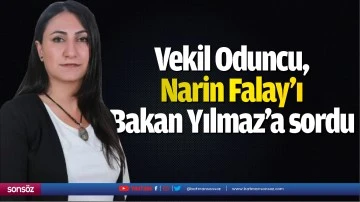 Vekil Oduncu, Narin Falay&rsquo;ı Bakan Yılmaz&rsquo;a sordu