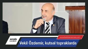Vekil &Ouml;zdemir, kutsal topraklarda 
