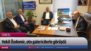 Vekil &Ouml;zdemir, oto galericilerle g&ouml;r&uuml;şt&uuml;