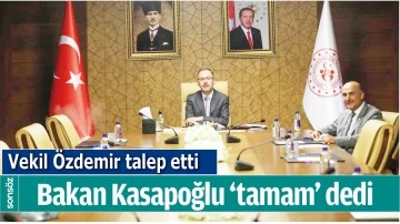 VEKİL &Ouml;ZDEMİR TALEP ETTİ BAKAN KASAPOĞLU &lsquo;TAMAM&rsquo; DEDİ