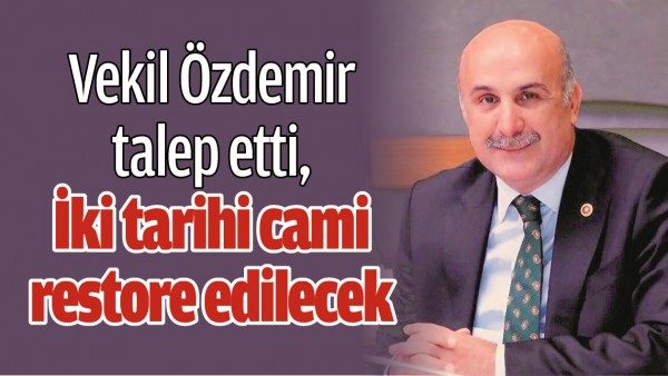VEKİL &Ouml;ZDEMİR TALEP ETTİ, İKİ TARİHİ CAMİ RESTORE EDİLECEK