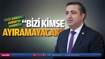 Vekil Ramanlı, Bursa&rsquo;da konuştu; &ldquo;Bizi kimse ayıramayacak&rdquo;