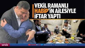 Vekil Ramanlı, Habip&rsquo;in ailesiyle iftar yaptı