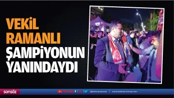 Vekil Ramanlı, şampiyonun yanındaydı