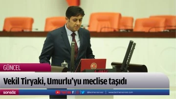 Vekil Tiryaki, Umurlu&rsquo;yu meclise taşıdı