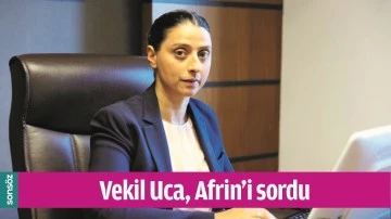 VEKİL UCA, AFRİN&rsquo;İ SORDU