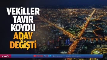 Vekiller tavır koydu aday değişti