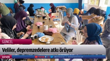 Veliler, depremzedelere atkı &ouml;r&uuml;yor
