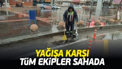 Yağışa karşı t&uuml;m ekipler sahada