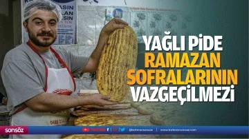 Yağlı pide, ramazan sofralarının vazge&ccedil;ilmezi