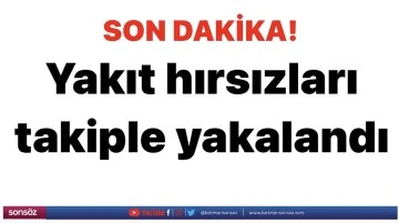 Yakıt hırsızları takiple yakalandı