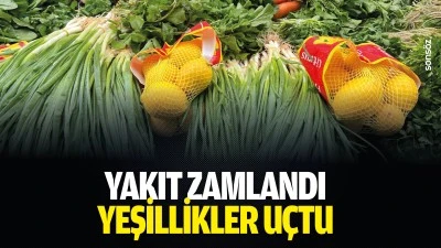 Yakıt zamlandı, yeşillikler u&ccedil;tu