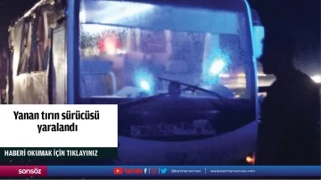 Yanan tırın s&uuml;r&uuml;c&uuml;s&uuml; yaralandı