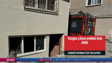 Yangın &ccedil;ıkan evdeki kişi &ouml;ld&uuml;