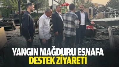 Yangın mağduru esnafa destek ziyareti