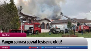 Yangın sonrası sosyal tesise ne oldu?