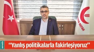 &ldquo;YANLIŞ POLİTİKALARLA FAKİRLEŞİYORUZ&rdquo;