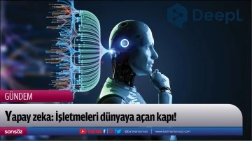 Yapay zeka: İşletmeleri d&uuml;nyaya a&ccedil;an kapı! 