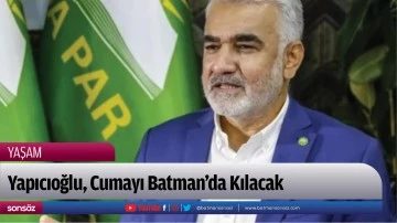 Yapıcıoğlu, Cumayı Batman&rsquo;da Kılacak