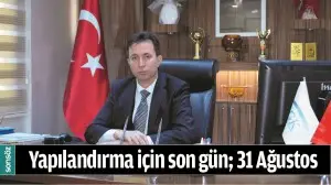 YAPILANDIRMA İ&Ccedil;İN SON G&Uuml;N; 31 AĞUSTOS 