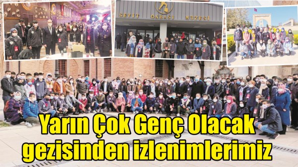 YARIN &Ccedil;OK GEN&Ccedil; OLACAK GEZİSİNDEN İZLENİMLERİMİZ