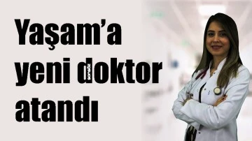 YAŞAM&rsquo;A YENİ DOKTOR ATANDI