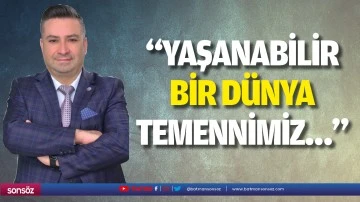 &ldquo;Yaşanabilir bir d&uuml;nya temennimiz&hellip;&rdquo;