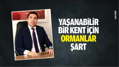 &ldquo;Yaşanabilir bir kent i&ccedil;in ormanlar şart&rdquo;