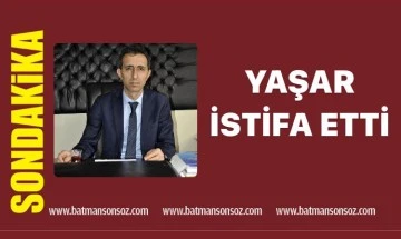 YAŞAR İSTİFA ETTİ