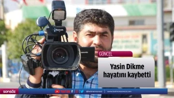 Yasin Dikme hayatını kaybetti
