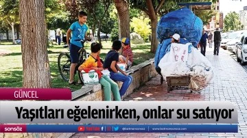 Yaşıtları eğelenirken, onlar su satıyor