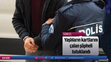 Yaşlıların kartlarını &ccedil;alan ş&uuml;pheli tutuklandı
