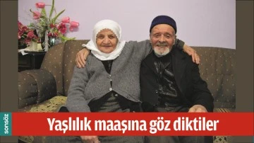 YAŞLILIK MAAŞINA G&Ouml;Z DİKTİLER