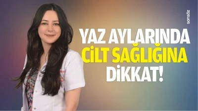 Yaz aylarında cilt sağlığına dikkat!
