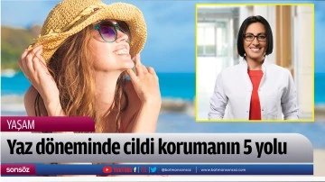 Yaz d&ouml;neminde cildi korumanın 5 yolu