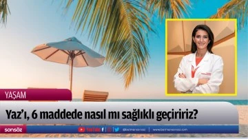 Yaz&rsquo;ı, 6 maddede nasıl mı sağlıklı ge&ccedil;iririz? Buyrun...