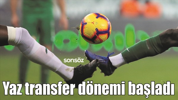 YAZ TRANSFER D&Ouml;NEMİ BAŞLADI