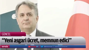 &ldquo;Yeni asgari &uuml;cret, memnun edici&rdquo;