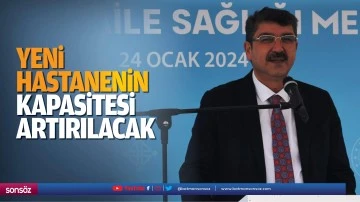 Yeni hastanenin kapasitesi artırılacak