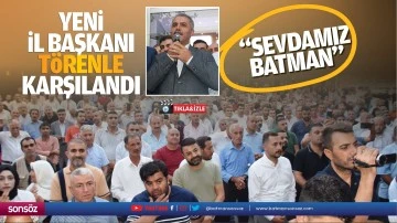 Yeni il başkanı t&ouml;renle karşılandı; &ldquo;Sevdamız Batman&hellip;&rdquo;