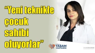 &ldquo;YENİ TEKNİKLE &Ccedil;OCUK SAHİBİ OLUYORLAR&rdquo;