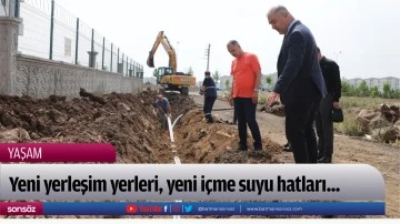 Yeni yerleşim yerleri, yeni i&ccedil;me suyu hatları...
